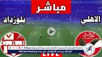 يلا أهلي بث مباشر.. مشاهدة الأهلي وشباب بلوزداد البث المباشر Yalla Ahly في دوري أبطال إفريقيا اليوم